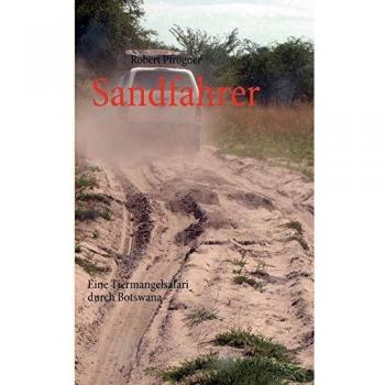 Robert Pfrogner Sandfahrer: Eine Tiermangelsafari Durch Botswana
