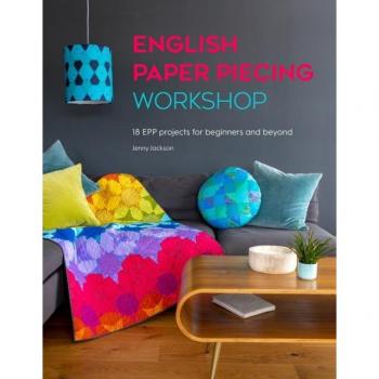 Jenny Jackson English Paper Piecing Workshop: 18 Epp Projects For Beginners And Beyond