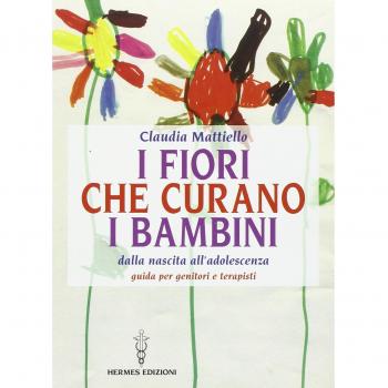I fiori che curano i bambini. Dalla nascita all'adolescenza. Guida per genitori e terapisti