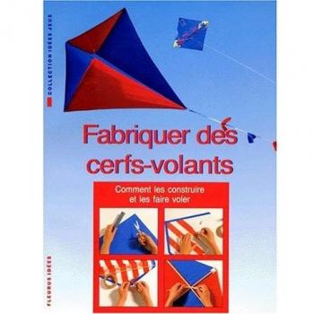 Fabriquer des cerfs-volants : Comment les construire et les faire voler (Idees Jeux Broc)