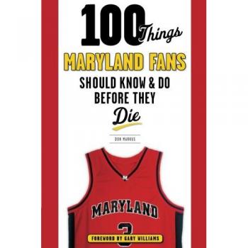 100 Things Maryland Fans Should Know & Do Before They Die