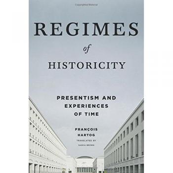 Regimes of Historicity: Presentism and Experiences of Time (European Perspectives: A Series in Social Thought and Cultural Criticism)