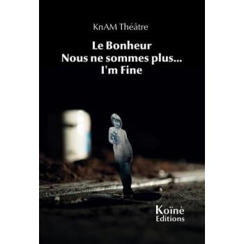 KnAM Théâtre Le Bonheur / Nous sommes plus...  /  I'm Fine