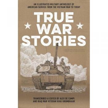 True War Stories : An Illustrated Military Anthology of American Service from Vietnam to Today