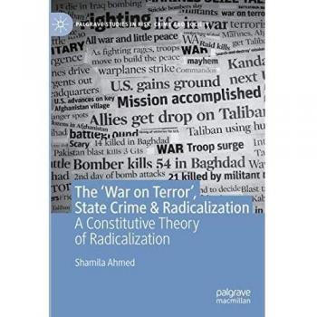 The ‘War on Terror’, State Crime & Radicalization: A Constitutive Theory of Radicalization (Palgrave Studies in Risk, Crime and Society)