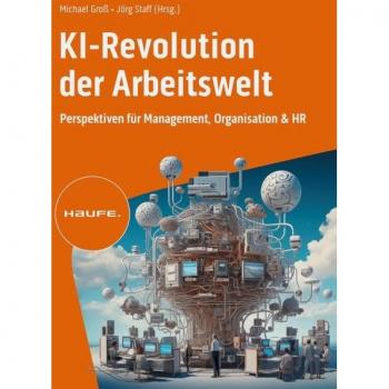 KI-Revolution der Arbeitswelt: Perspektiven für Management, Organisation und HR. Auswirkungen, Einfluss, Chancen von Künstlicher Intelligenz auf Berufsbilder und Arbeitsformen (Haufe Fachbuch)