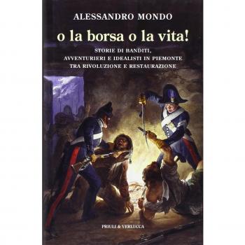 O la borsa o la vita. Storie di banditi, avventurieri e idealisti in Piemonte tra rivoluzione e restaurazione