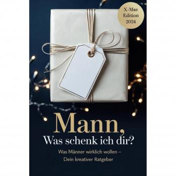 Mann, was schenk ich dir? Der kreative Weihnachtsratgeber: Was Männer wirklich wollen – Kreative Geschenkideen für deinen Freund, Mann oder Partner zu Weihnachten | X-MAS Edition 2024