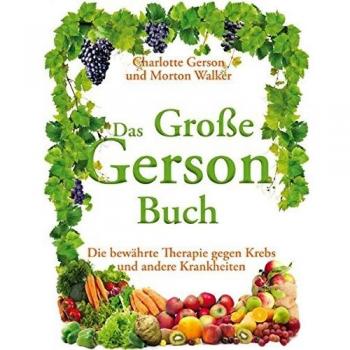 Das Große Gerson Buch: Die bewährte Therapie gegen Krebs und andere Krankheiten