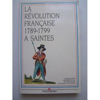 La Révolution française à Saintes : 1789-1799 (Collection Histoire de la Révolution française dans les villes du Poitou-Charentes)