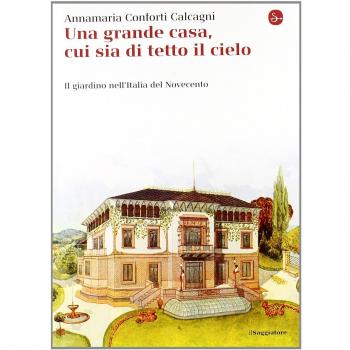 Una gran casa, cui sia di tetto il cielo. Il giardino nell'Italia del Novecento