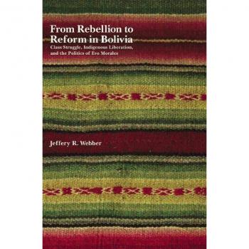 From Rebellion to Reform in Bolivia: Class Struggle, Indigenous Liberation, and the Politics of Evo Morales