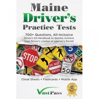 Maine Driver's Practice Tests: 700+ Questions, All-Inclusive Driver's Ed Handbook to Quickly achieve your Driver's License or Learner's Permit (Cheat Sheets + Digital Flashcards + Mobile App)