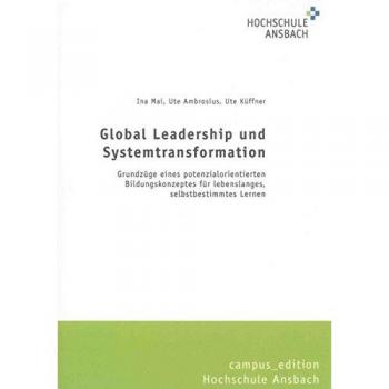 Global Leadership und Systemtransformation: Grundzüge eines potenzialorientierten Bildungskonzeptes für lebenslanges, selbstbestimmtes Lernen