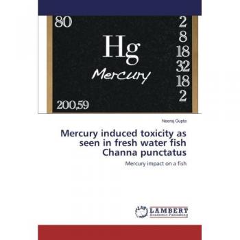 Gupta, Neeraj: Mercury induced toxicity as seen in fresh water fish Channa punctatus
