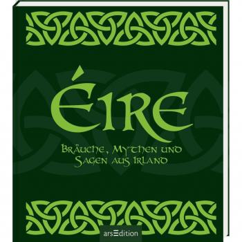 Éire: Bräuche, Mythen und Sagen aus Irland | Die Sehnsucht nach der magischen grünen Insel in einem Buch