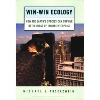 Rosenzweig, Michael L. Win-Win Ecology: How The Earth'S Species Can Survive In The Midst Of Human Enterprise