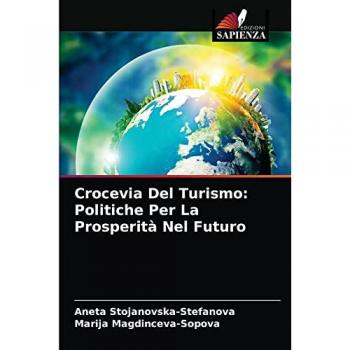 Stojanovska-Stefanova, Aneta: Crocevia Del Turismo: Politiche Per La Prosperità Nel Futuro