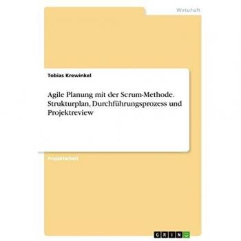 Agile Planung mit der Scrum-Methode. Strukturplan, Durchführungsprozess und Projektreview