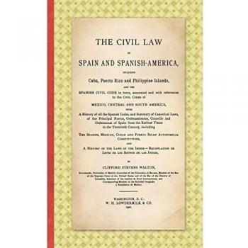 The Civil Law in Spain and Spanish-America: Including Cuba, Puerto Rico and Philippine Islands, and the Spanish Civil Code in force, Annotated and ... Mexico, Central and South America ...