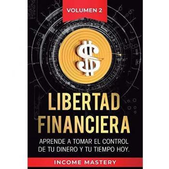 Libertad Financiera: Aprende a Tomar el Control de tu Dinero y de tu Tiempo Hoy Volumen 2: Los Principios de los Estados Financieros
