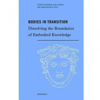 Bodies in Transition. Dissolving the Boundaries of Embodied Knowledge