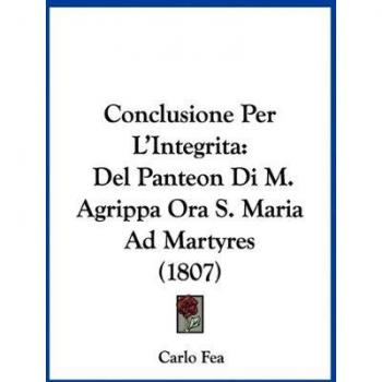 Conclusione Per L'Integrita: del Panteon Di M. Agrippa Ora S. Maria Ad Martyres (1807)