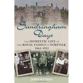 Sandringham Days: The Domestic Life of the Royal Family in Norfolk, 1862-1952