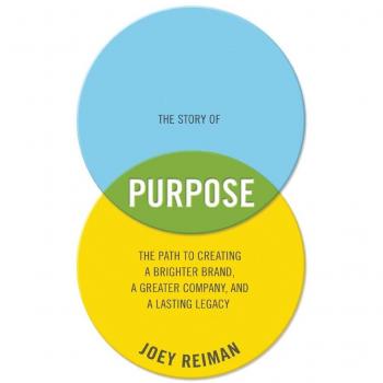 The Story of Purpose: The Path to Creating a Brighter Brand, a Greater Company, and a Lasting Legacy