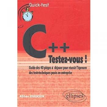 C++ : testez-vous ! : Guide des 40 pièges à déjouer pour réussir l'épreuve des tests-techniques posés en entreprise