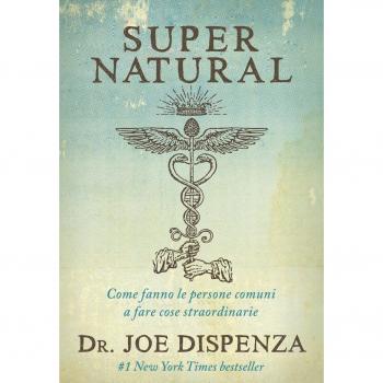 Diventa supernatural. Come fanno le persone comuni a realizzare cose straordinarie