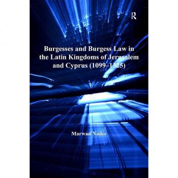 Burgesses and Burgess Law in the Latin Kingdoms of Jerusalem and Cyprus (1099-1325)