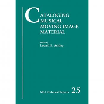 Cataloging Musical Moving Image Material: A Guide to the Bibliographic Control of Video Recordings and Films of Musical Performances and Other ... Material (Mla Technical Reports, Band 25)
