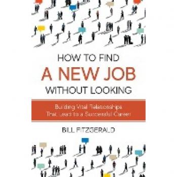 How To Find A New Job Without Looking: Building Vital Relationships That Lead To A Successful Career