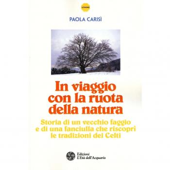 In viaggio con la ruota della natura. Storia di un vecchio faggio e di una ragazza che riscoprì le tradizioni dei celti