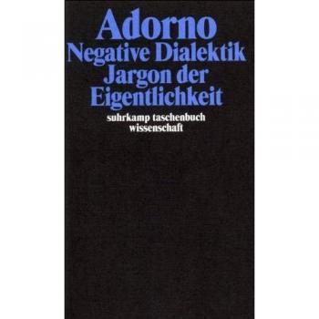Adorno, Theodor W.: Negative Dialektik. Jargon der Eigentlichkeit