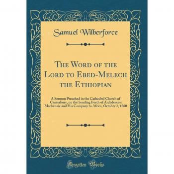 The Word of the Lord to Ebed-Melech the Ethiopian: A Sermon Preached in the Cathedral Church of Canterbury, on the Sending Forth of Archdeacon ... to Africa, October 2, 1860