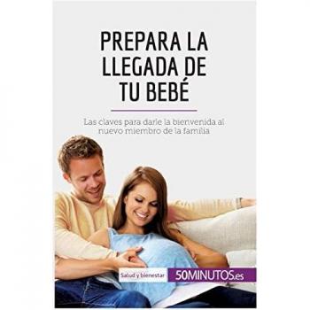 Prepara la llegada de tu bebé: Las claves para darle la bienvenida al nuevo miembro de la familia (Salud y bienestar)