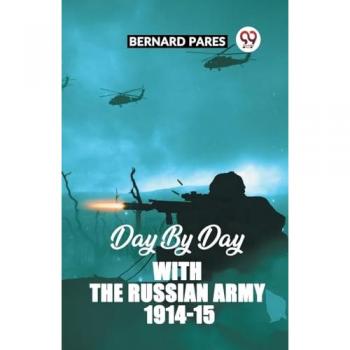 Day By Day With The Russian Army 1914-15