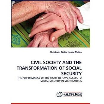 CIVIL SOCIETY AND THE TRANSFORMATION OF SOCIAL SECURITY: THE PERFORMANCE OF THE RIGHT TO HAVE ACCESS TO SOCIAL SECURITY IN SOUTH AFRICA