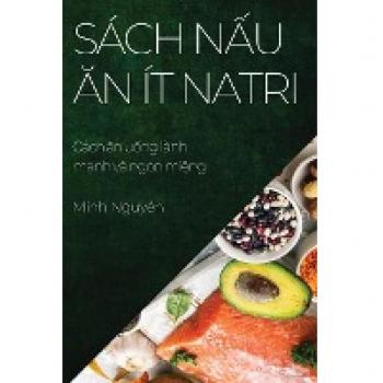 Sách n¿u ¿n ít natri: Cách ¿n u¿ng lành m¿nh và ngon mi¿ng