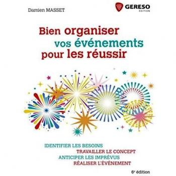 Bien organiser vos événements pour les réussir: Identifier les besoins, travailler le concept, anticiper les imprévus, réaliser