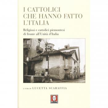 I cattolici che hanno fatto l'Italia. Religiosi e cattolici piemontesi di fronte all'Unità d'Italia