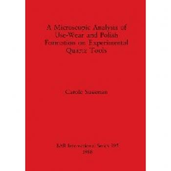 A Microscopic Analysis of Use-Wear and Polish Formation on Experimental Quartz Tools,  BAR International Series