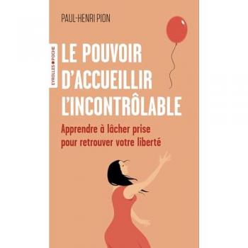 Le pouvoir d'accueillir l'incontrôlable : apprendre à lâcher prise pour retrouver votre liberté