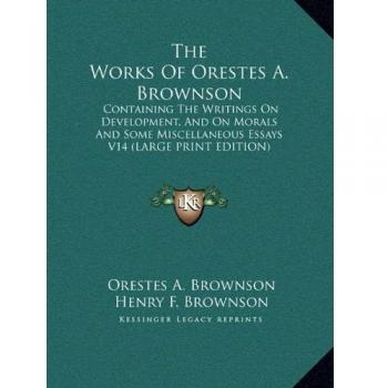 The Works Of Orestes A. Brownson: Containing The Writings On Development, And On Morals And Some Miscellaneous Essays V14