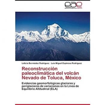 Reconstrucción paleoclimática del volcán Nevado de Toluca, México: Evidencias geomorfológicas glaciares y periglaciares de variaciones en la Línea de Equilibrio Altitudinal (ELA)