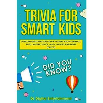 Trivia for Smart Kids: Over 300 Questions About Animals, Bugs, Nature, Space, Math, Movies and So Much More