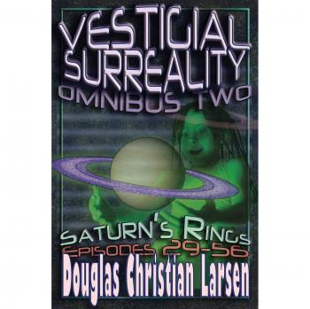 Vestigial Surreality: Omnibus Two: Saturn's Rings: Episodes 29-56