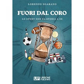 Fuori dal coro. Lo sport non fa storia a sè Lorenzo Sgarano